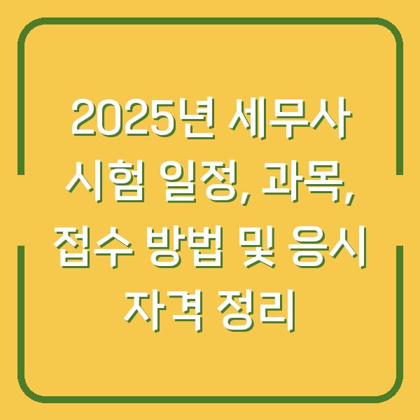 2025년 세무사 시험 일정, 과목, 접수 방법 및 응시 자격 정리
