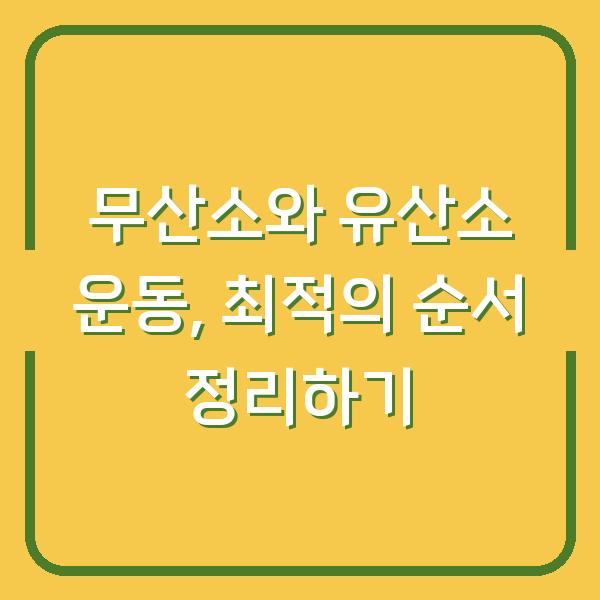 무산소와 유산소 운동, 최적의 순서 정리하기