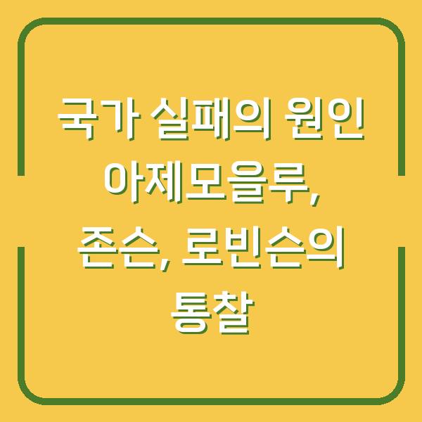 국가 실패의 원인 아제모을루, 존슨, 로빈슨의 통찰