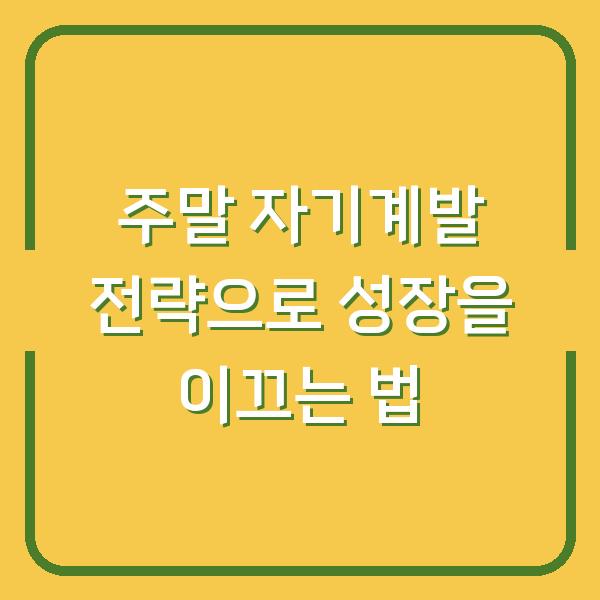 주말 자기계발 전략으로 성장을 이끄는 법