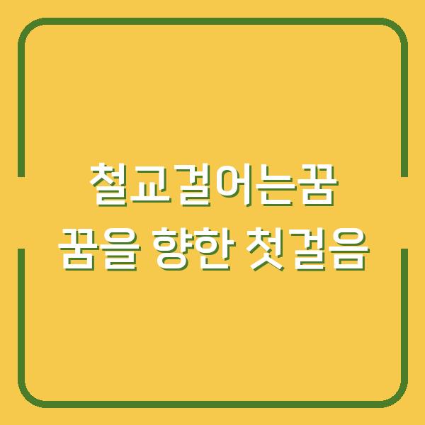 철교걸어는꿈 꿈을 향한 첫걸음