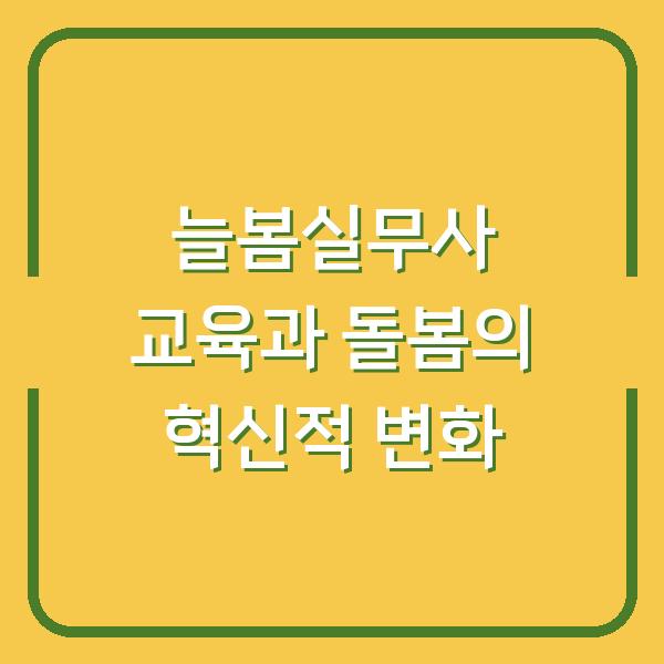 늘봄실무사 교육과 돌봄의 혁신적 변화
