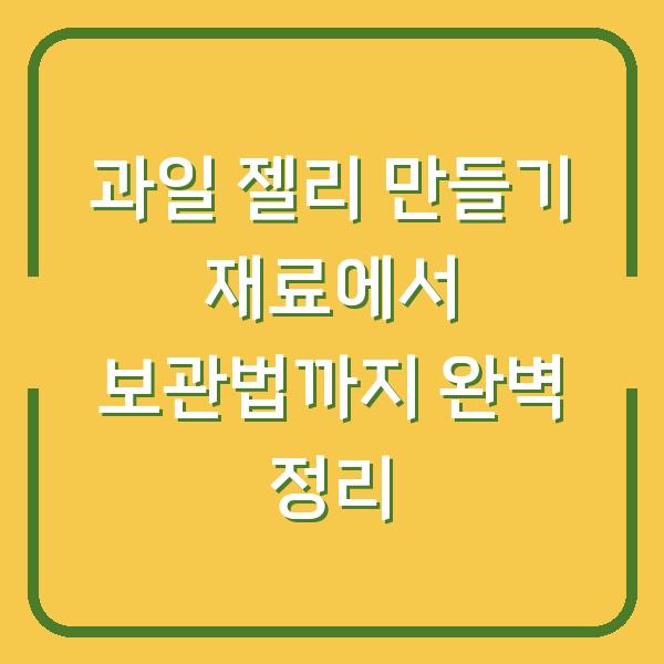 과일 젤리 만들기 재료에서 보관법까지 완벽 정리