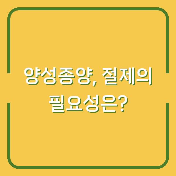 양성종양, 절제의 필요성은?