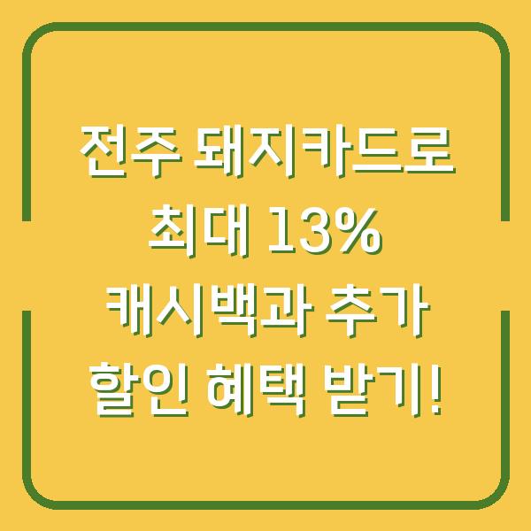 전주 돼지카드로 최대 13% 캐시백과 추가 할인 혜택 받기!