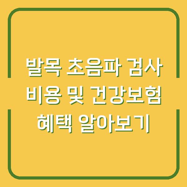 발목 초음파 검사 비용 및 건강보험 혜택 알아보기