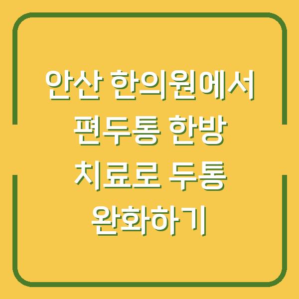 안산 한의원에서 편두통 한방 치료로 두통 완화하기