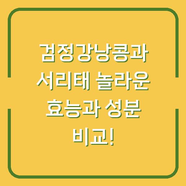 검정강낭콩과 서리태 놀라운 효능과 성분 비교!
