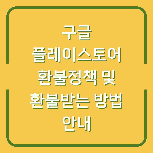 구글 플레이스토어 환불정책 및 환불받는 방법 안내