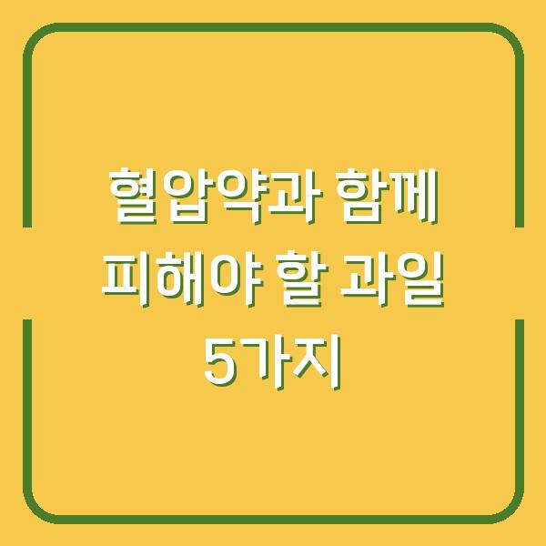 혈압약과 함께 피해야 할 과일 5가지