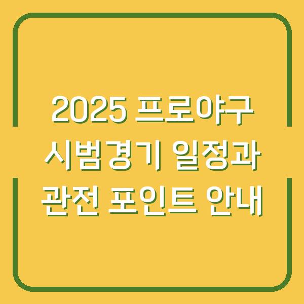 2025 프로야구 시범경기 일정과 관전 포인트 안내