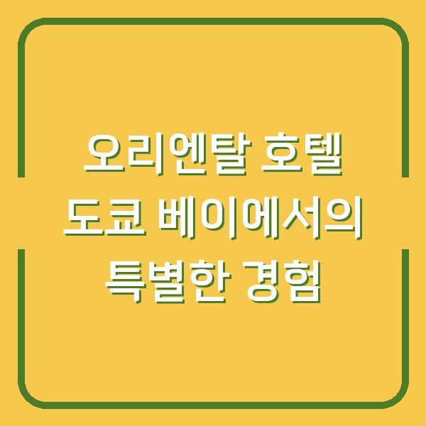 오리엔탈 호텔 도쿄 베이에서의 특별한 경험