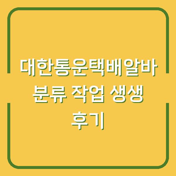 대한통운택배알바 분류 작업 생생 후기
