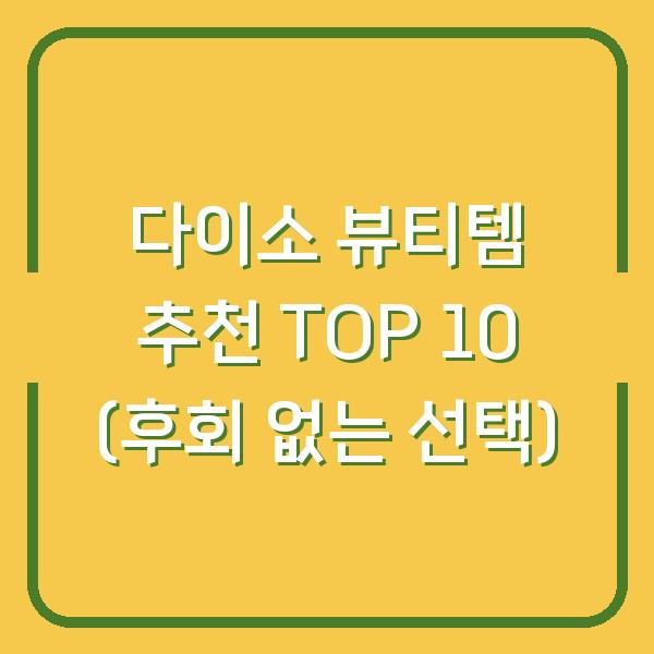 다이소 뷰티템 추천 TOP 10 (후회 없는 선택)