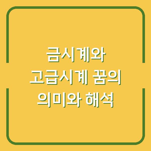 금시계와 고급시계 꿈의 의미와 해석