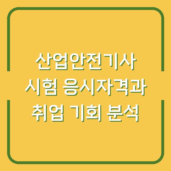 산업안전기사 시험 응시자격과 취업 기회 분석