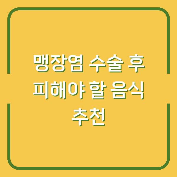맹장염 수술 후 피해야 할 음식 추천
