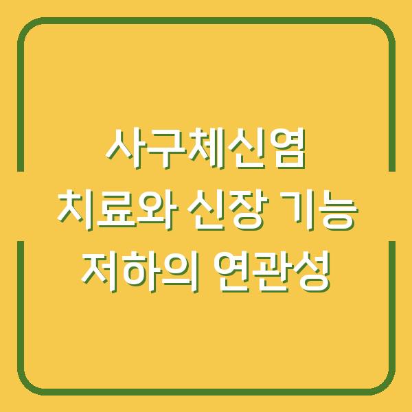 사구체신염 치료와 신장 기능 저하의 연관성