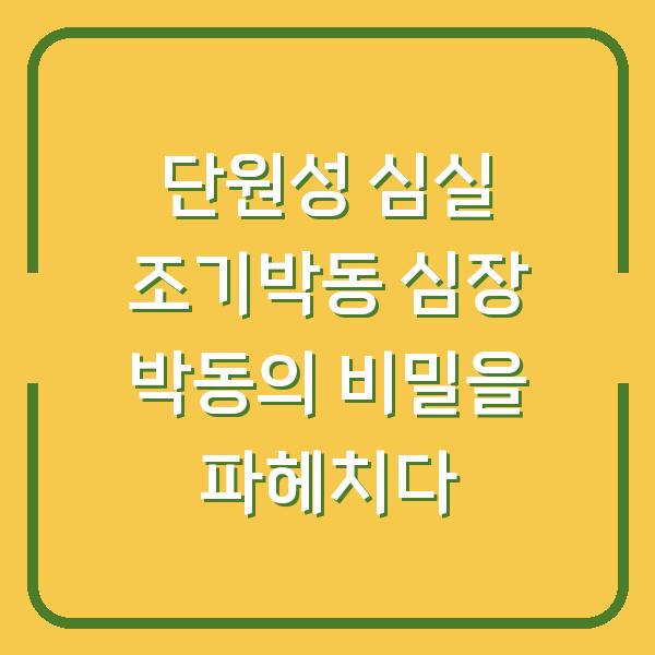 단원성 심실 조기박동 심장 박동의 비밀을 파헤치다