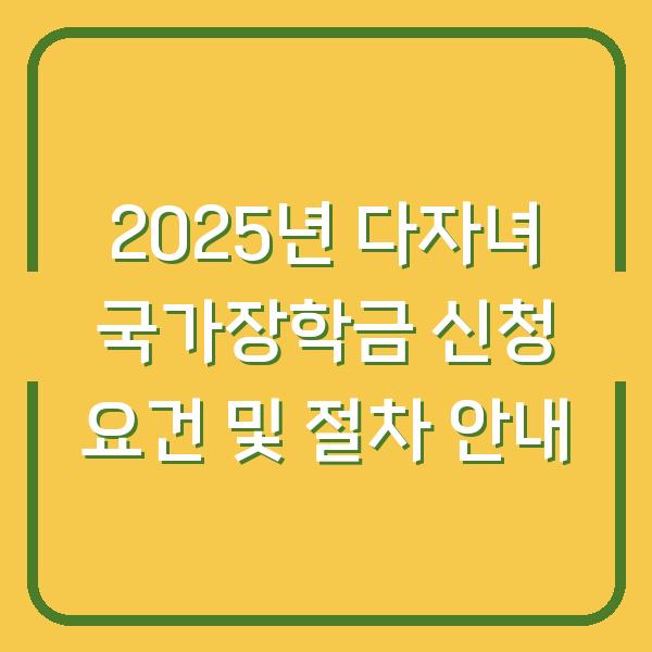 2025년 다자녀 국가장학금 신청 요건 및 절차 안내