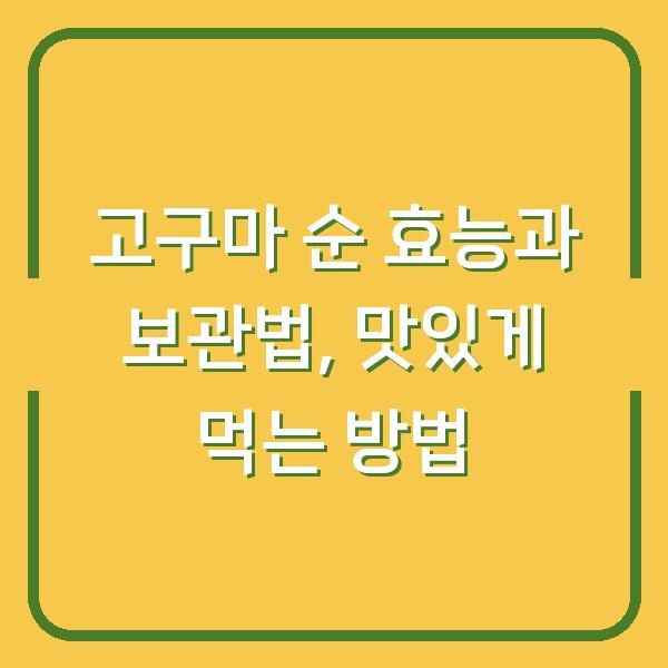 고구마 순 효능과 보관법, 맛있게 먹는 방법