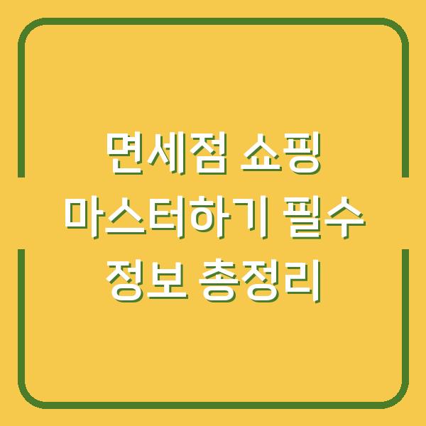 면세점 쇼핑 마스터하기 필수 정보 총정리