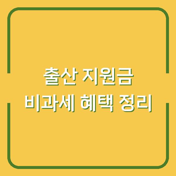 출산 지원금 비과세 혜택 정리
