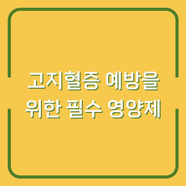 고지혈증 예방을 위한 필수 영양제