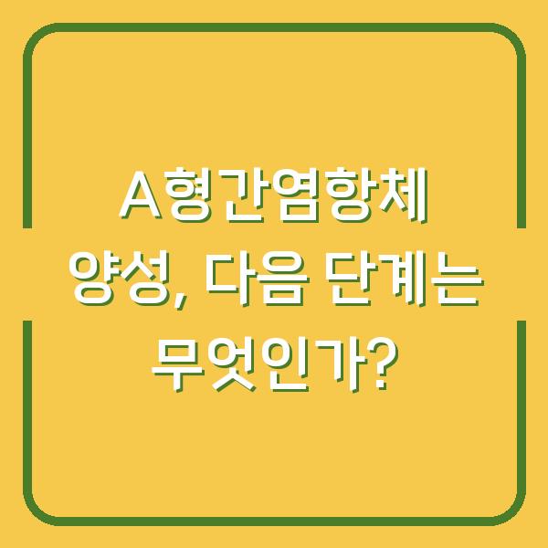A형간염항체 양성, 다음 단계는 무엇인가?