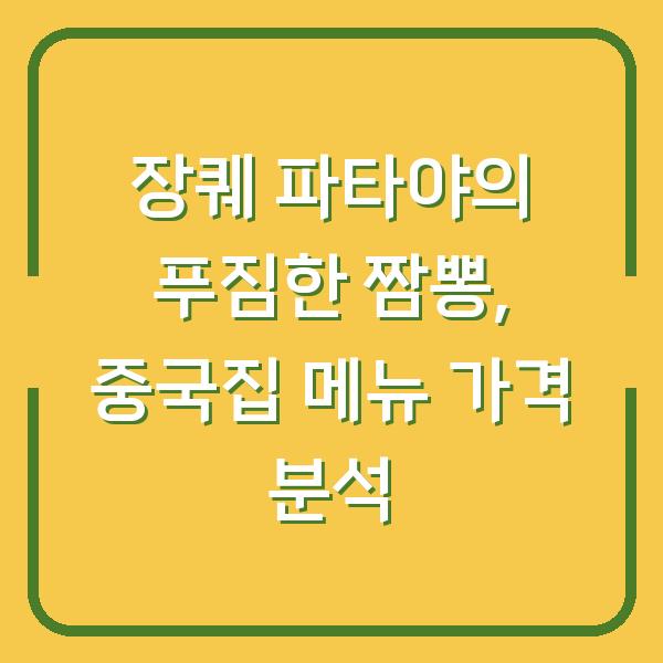 장퀘 파타야의 푸짐한 짬뽕, 중국집 메뉴 가격 분석