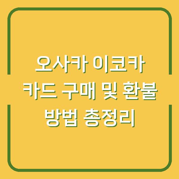오사카 이코카 카드 구매 및 환불 방법 총정리