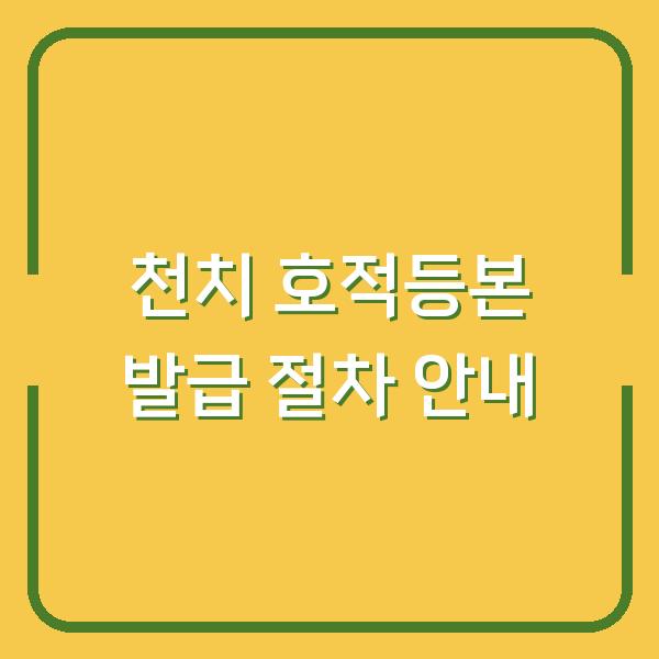 천치 호적등본 발급 절차 안내