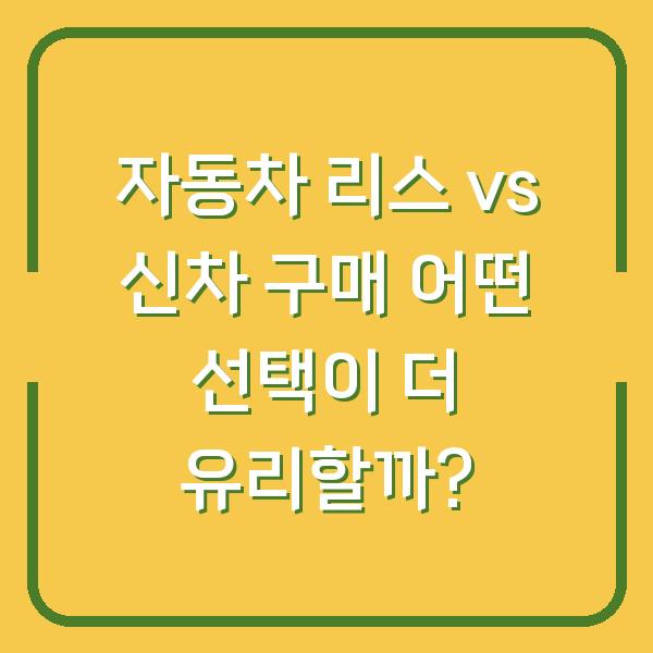 자동차 리스 vs 신차 구매 어떤 선택이 더 유리할까?