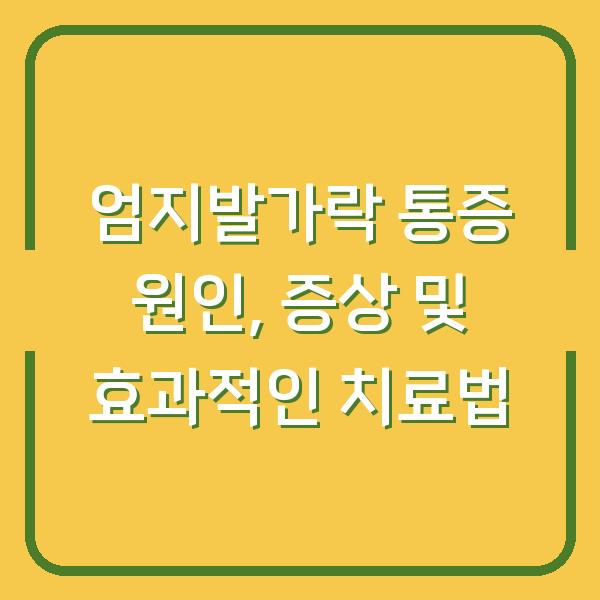 엄지발가락 통증 원인, 증상 및 효과적인 치료법