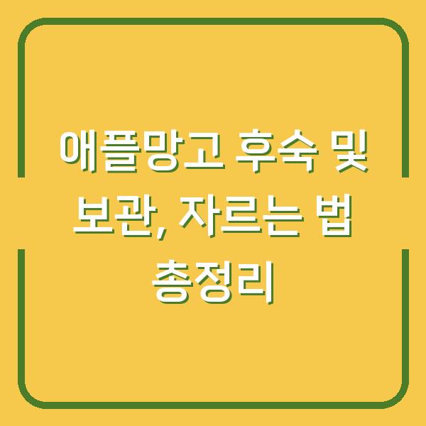 애플망고 후숙 및 보관, 자르는 법 총정리