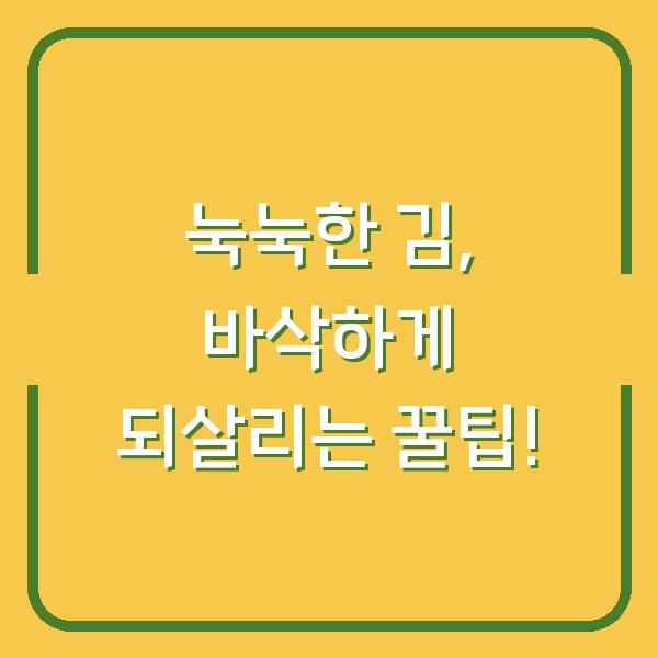 눅눅한 김, 바삭하게 되살리는 꿀팁!