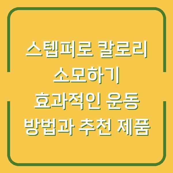 스텝퍼로 칼로리 소모하기 효과적인 운동 방법과 추천 제품