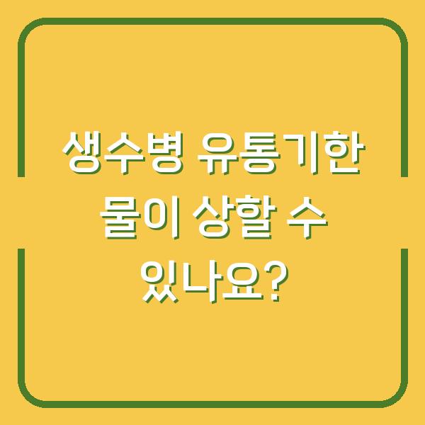 생수병 유통기한 물이 상할 수 있나요?