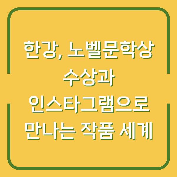 한강, 노벨문학상 수상과 인스타그램으로 만나는 작품 세계