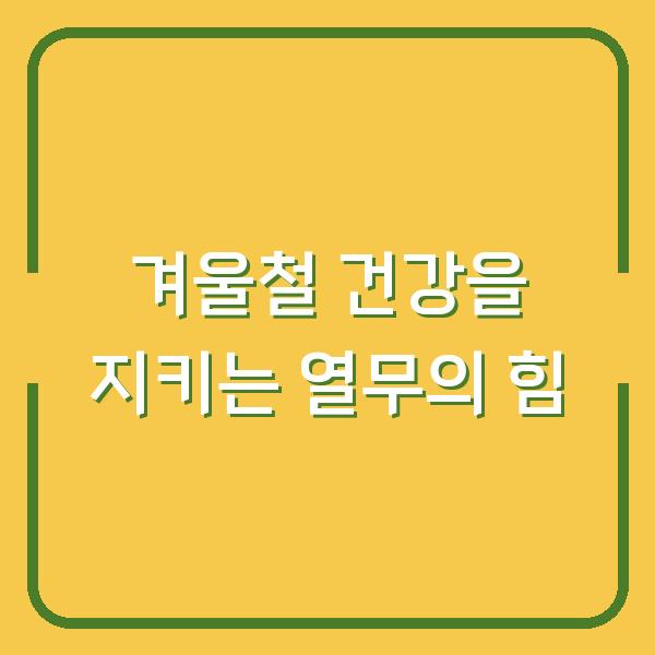 겨울철 건강을 지키는 열무의 힘