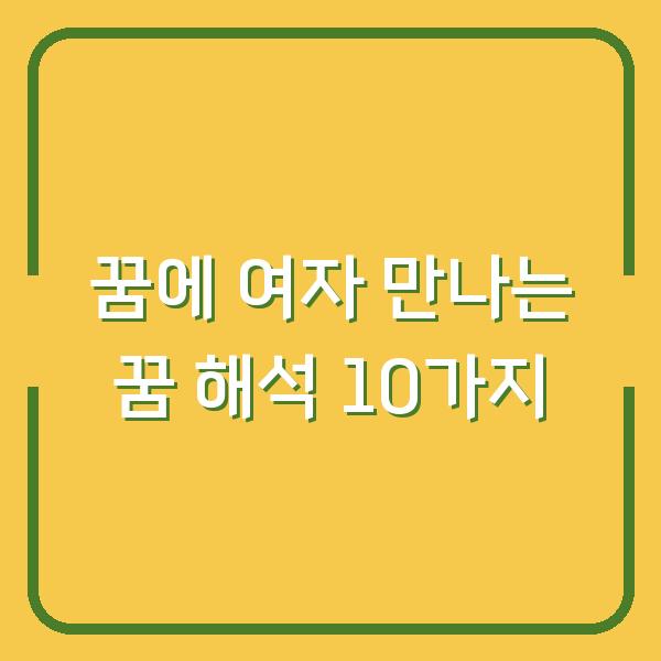 꿈에 여자 만나는 꿈 해석 10가지