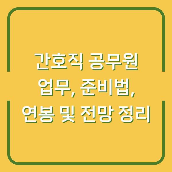 간호직 공무원 업무, 준비법, 연봉 및 전망 정리