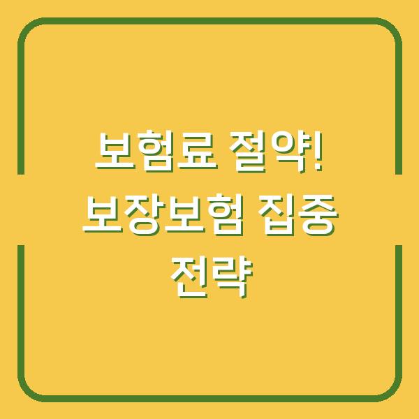 보험료 절약! 보장보험 집중 전략