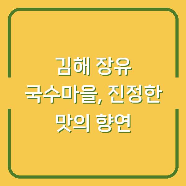 김해 장유 국수마을, 진정한 맛의 향연
