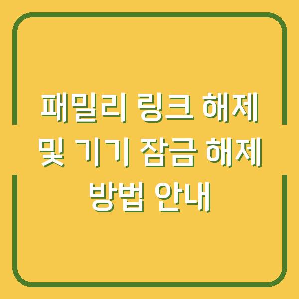 패밀리 링크 해제 및 기기 잠금 해제 방법 안내