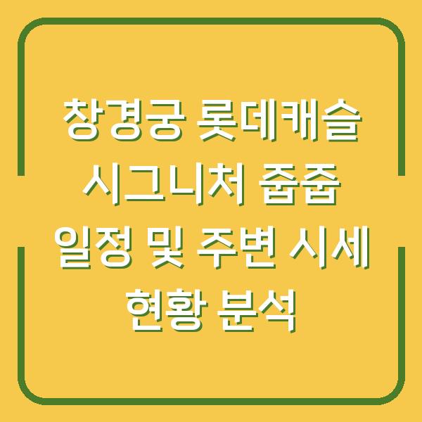 창경궁 롯데캐슬 시그니처 줍줍 일정 및 주변 시세 현황 분석