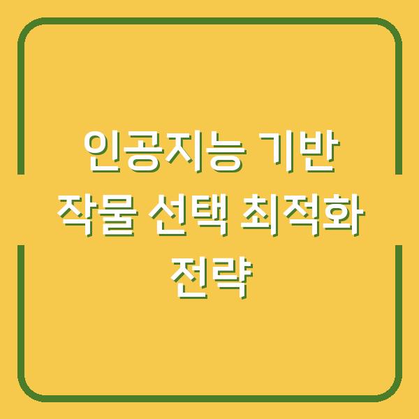 인공지능 기반 작물 선택 최적화 전략