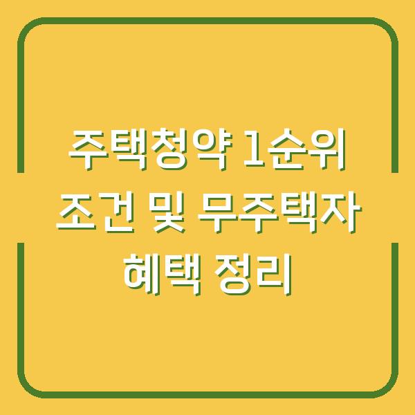 주택청약 1순위 조건 및 무주택자 혜택 정리