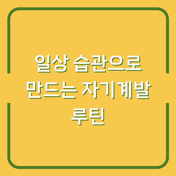 일상 습관으로 만드는 자기계발 루틴