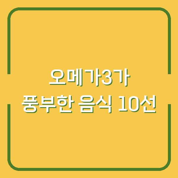 오메가3가 풍부한 음식 10선